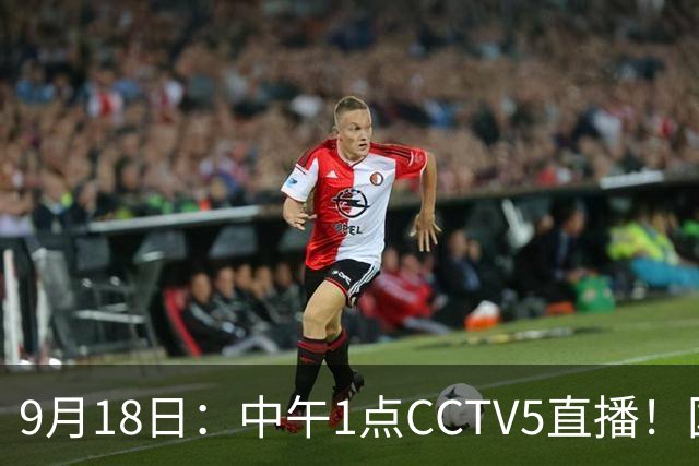 9月18日：中午1点CCTV5直播！国足取胜即挺进8强，王钰栋或将沦为替补